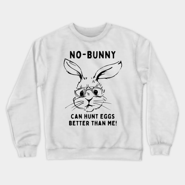 No - bunny, can't hunt eggs better than me! Funny Saying Quote Easter Crewneck Sweatshirt by JK Mercha